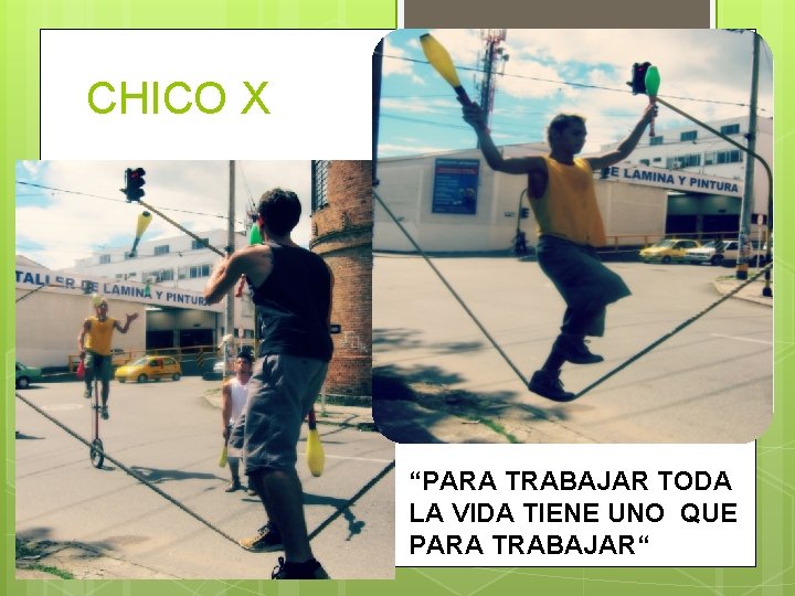 CHICO X “PARA TRABAJAR TODA LA VIDA TIENE UNO QUE PARA TRABAJAR“ 