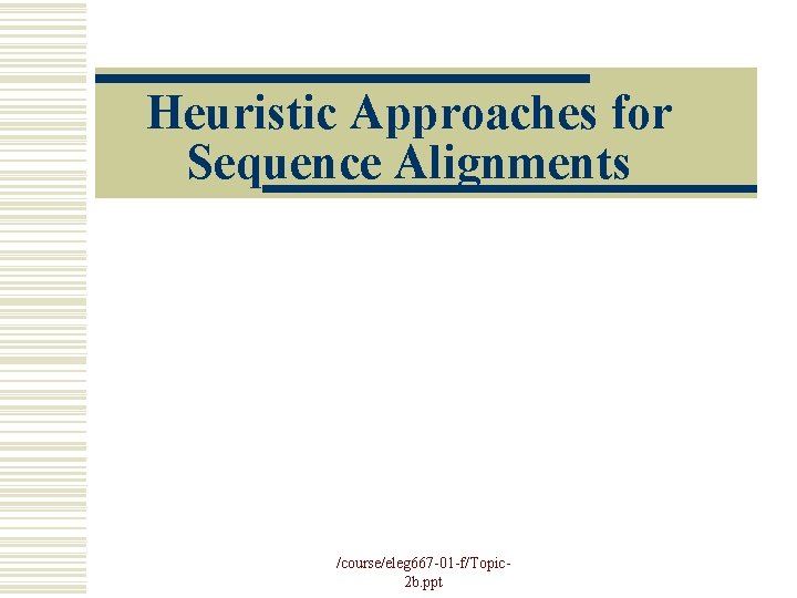 Heuristic Approaches for Sequence Alignments /course/eleg 667 -01 -f/Topic 2 b. ppt 