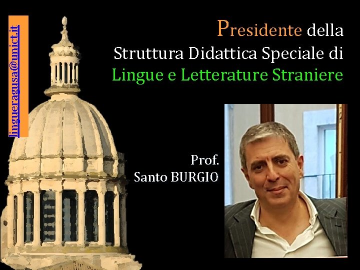 lingueragusa@unict. it Presidente della Struttura Didattica Speciale di Lingue e Letterature Straniere Prof. Santo