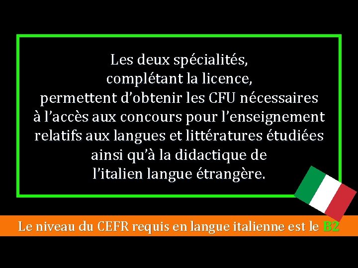 Les deux spécialités, complétant la licence, permettent d’obtenir les CFU nécessaires à l’accès aux