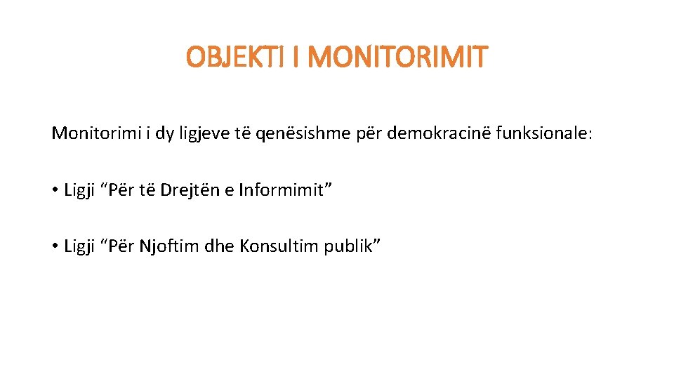 OBJEKTI I MONITORIMIT Monitorimi i dy ligjeve të qenësishme për demokracinë funksionale: • Ligji