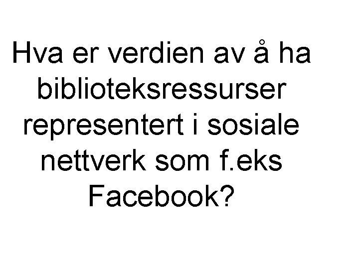Hva er verdien av å ha biblioteksressurser representert i sosiale nettverk som f. eks