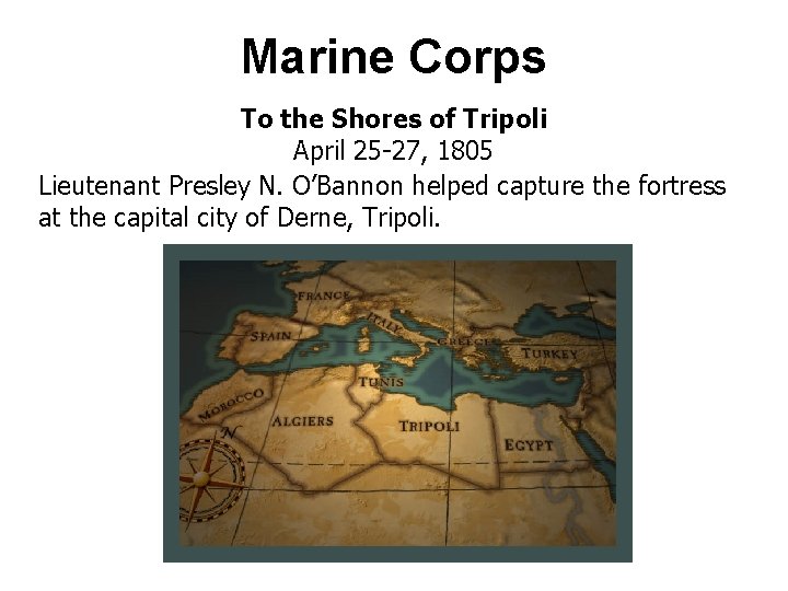 Marine Corps To the Shores of Tripoli April 25 -27, 1805 Lieutenant Presley N.