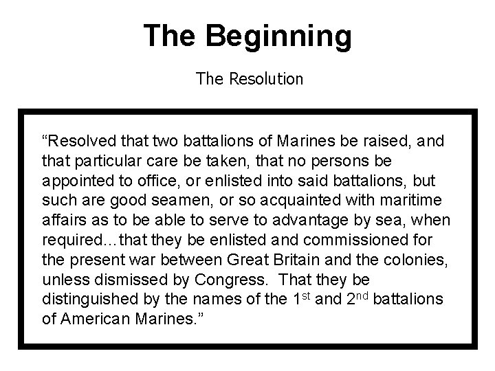 The Beginning The Resolution “Resolved that two battalions of Marines be raised, and that