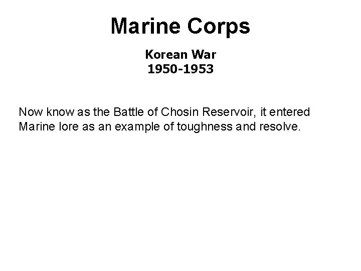 Marine Corps Korean War 1950 -1953 Now know as the Battle of Chosin Reservoir,