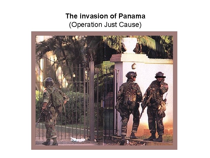 The invasion of Panama (Operation Just Cause) 