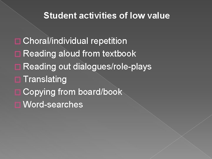 Student activities of low value � Choral/individual repetition � Reading aloud from textbook � Student activities of low value � Choral/individual repetition � Reading aloud from textbook �