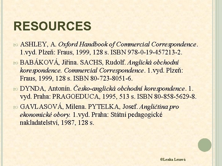 RESOURCES ASHLEY, A. Oxford Handbook of Commercial Correspondence. 1. vyd. Plzeň: Fraus, 1999, 128