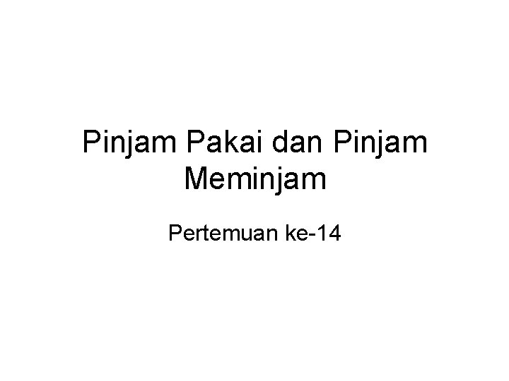 Pinjam Pakai dan Pinjam Meminjam Pertemuan ke-14 