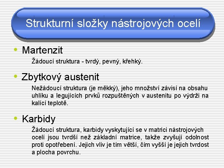 Strukturní složky nástrojových ocelí • Martenzit Žádoucí struktura - tvrdý, pevný, křehký. • Zbytkový