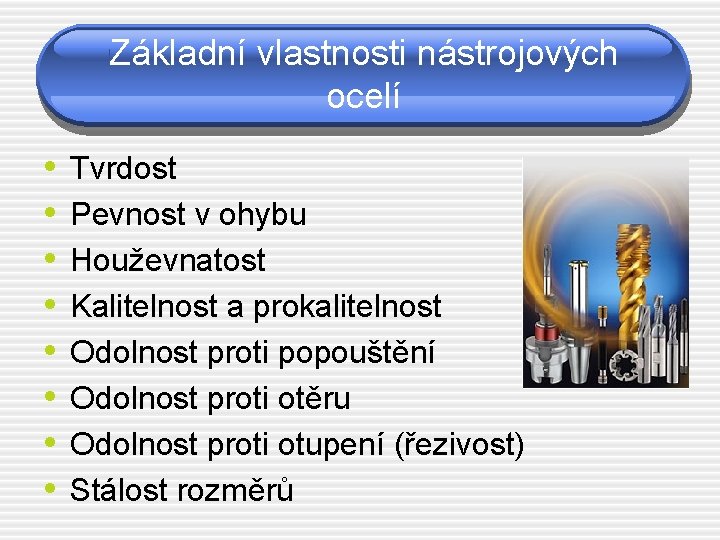 Základní vlastnosti nástrojových ocelí • • Tvrdost Pevnost v ohybu Houževnatost Kalitelnost a prokalitelnost