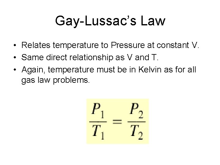 Gay-Lussac’s Law • Relates temperature to Pressure at constant V. • Same direct relationship