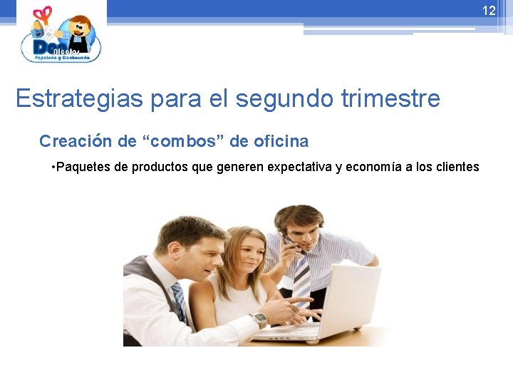 12 Estrategias para el segundo trimestre Creación de “combos” de oficina • Paquetes de
