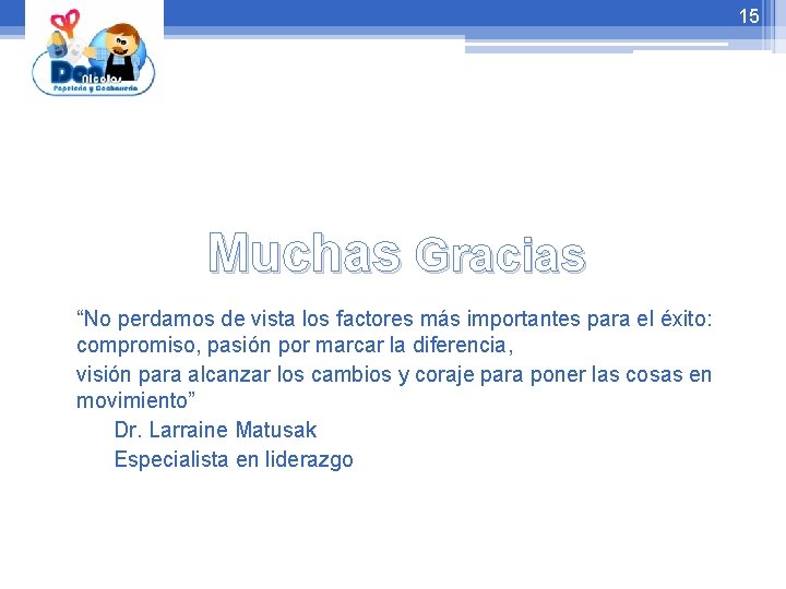 15 Muchas Gracias “No perdamos de vista los factores más importantes para el éxito: