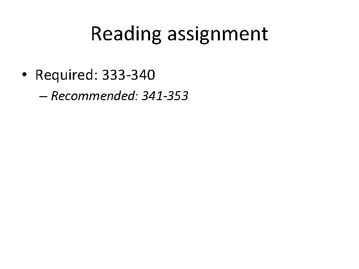 Reading assignment • Required: 333 -340 – Recommended: 341 -353 