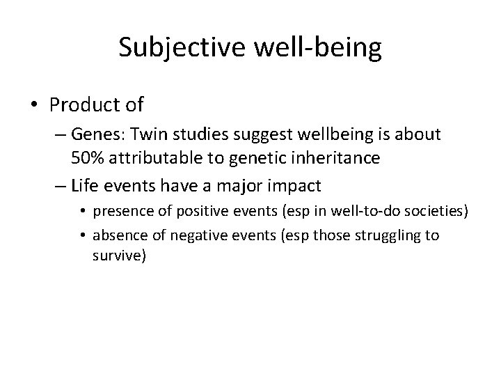 Subjective well-being • Product of – Genes: Twin studies suggest wellbeing is about 50%