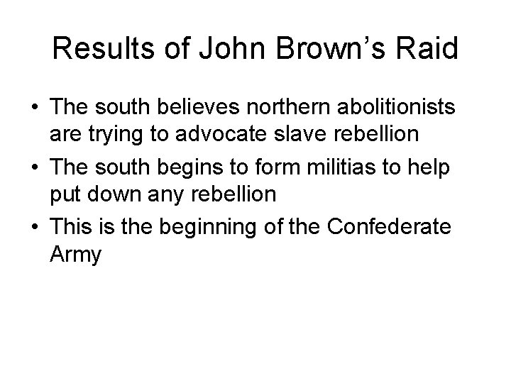 Results of John Brown’s Raid • The south believes northern abolitionists are trying to