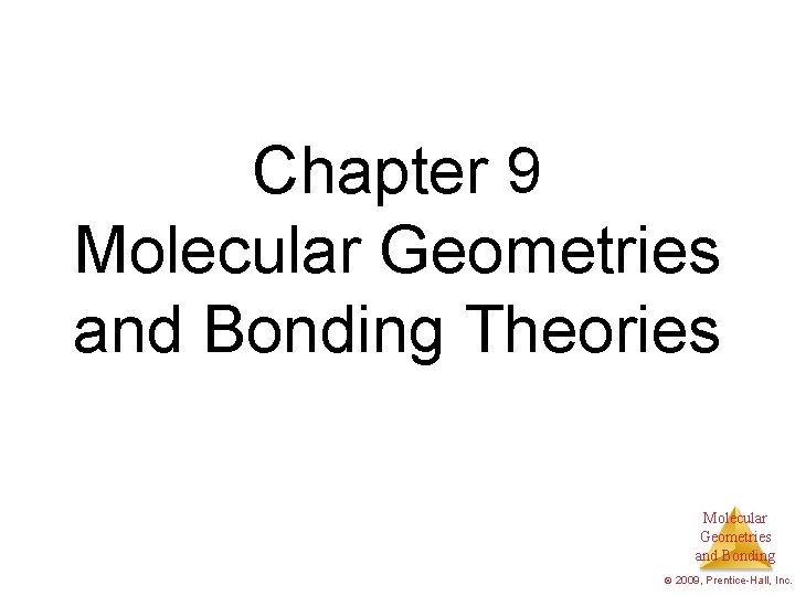 Chapter 9 Molecular Geometries and Bonding Theories Molecular Geometries and Bonding © 2009, Prentice-Hall,