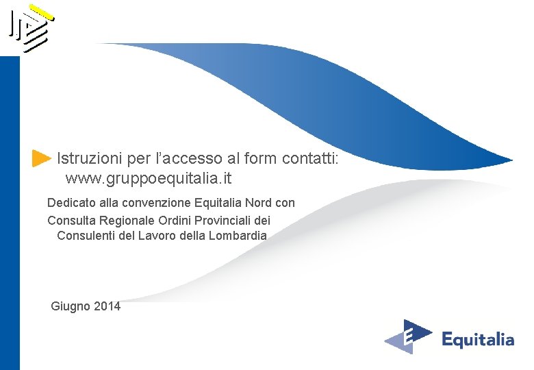 Istruzioni per l’accesso al form contatti: www. gruppoequitalia. it Dedicato alla convenzione Equitalia Nord