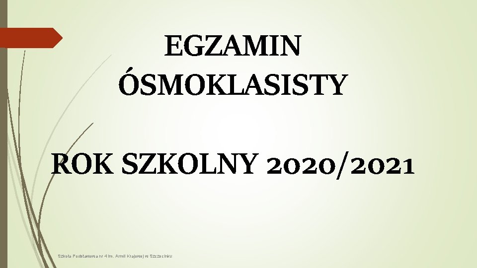 EGZAMIN ÓSMOKLASISTY ROK SZKOLNY 2020/2021 Szkoła Podstawowa nr 4 im. Armii Krajowej w Szczecinku