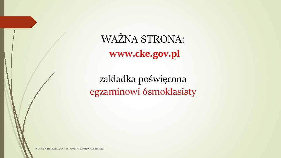 WAŻNA STRONA: www. cke. gov. pl zakładka poświęcona egzaminowi ósmoklasisty Szkoła Podstawowa nr 4