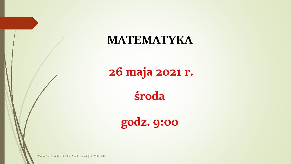 MATEMATYKA 26 maja 2021 r. środa godz. 9: 00 Szkoła Podstawowa nr 4 im.