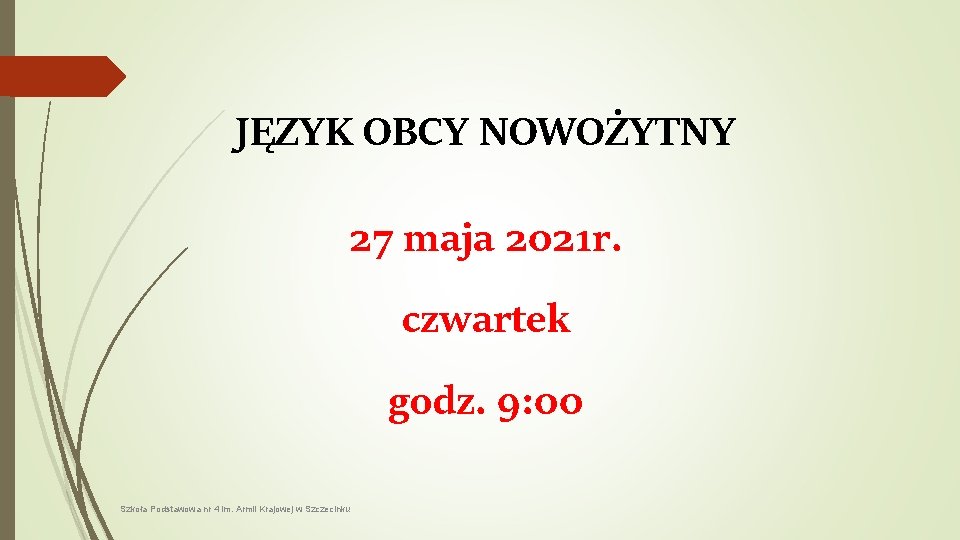 JĘZYK OBCY NOWOŻYTNY 27 maja 2021 r. czwartek godz. 9: 00 Szkoła Podstawowa nr