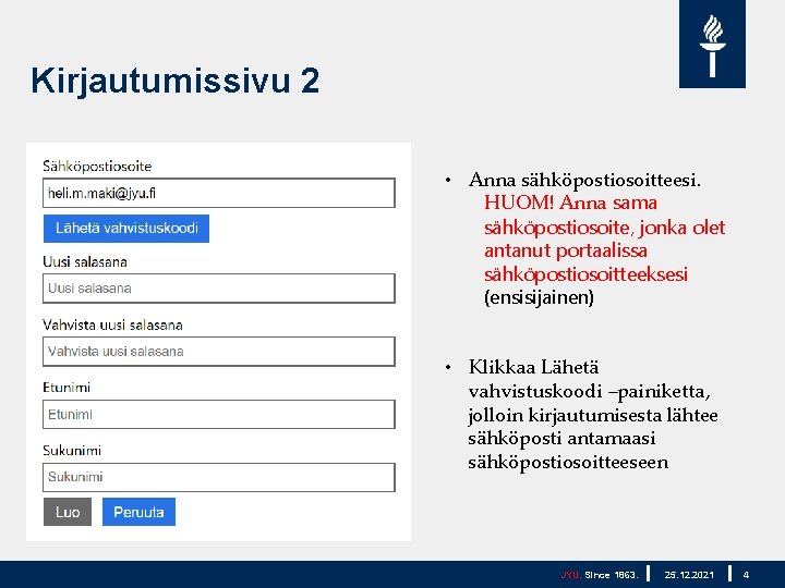 Kirjautumissivu 2 • Anna sähköpostiosoitteesi. HUOM! Anna sama sähköpostiosoite, jonka olet antanut portaalissa sähköpostiosoitteeksesi