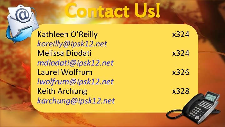 Contact Us! Kathleen O’Reilly koreilly@ipsk 12. net Melissa Diodati mdiodati@ipsk 12. net Laurel Wolfrum