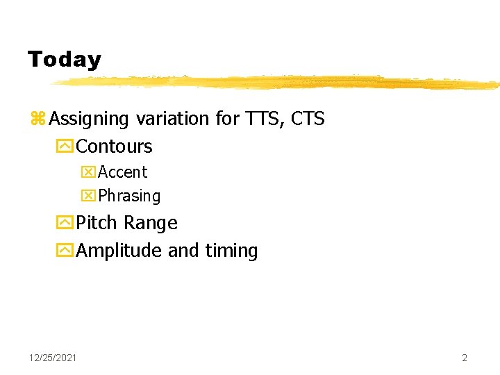 Today z Assigning variation for TTS, CTS y. Contours x. Accent x. Phrasing y.