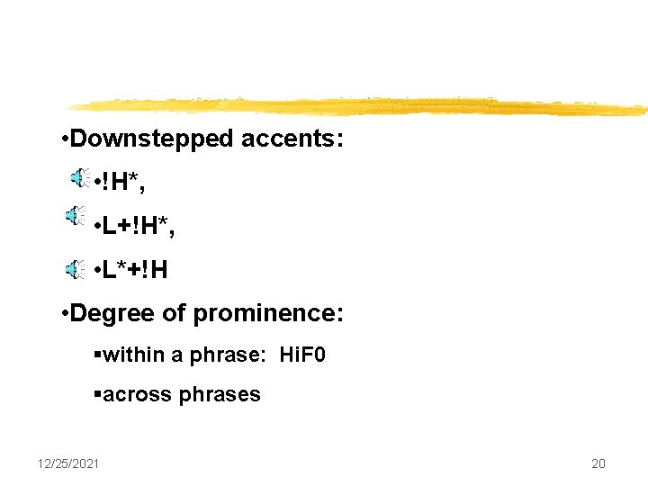  • Downstepped accents: • !H*, • L+!H*, • L*+!H • Degree of prominence: