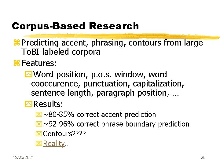 Corpus-Based Research z Predicting accent, phrasing, contours from large To. BI-labeled corpora z Features: