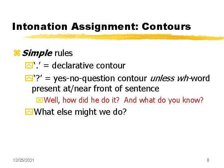 Intonation Assignment: Contours z Simple rules y‘. ’ = declarative contour y‘? ’ =