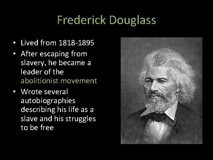 Frederick Douglass • Lived from 1818 -1895 • After escaping from slavery, he became