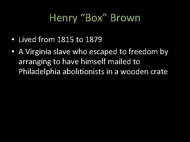 Henry “Box” Brown • Lived from 1815 to 1879 • A Virginia slave who