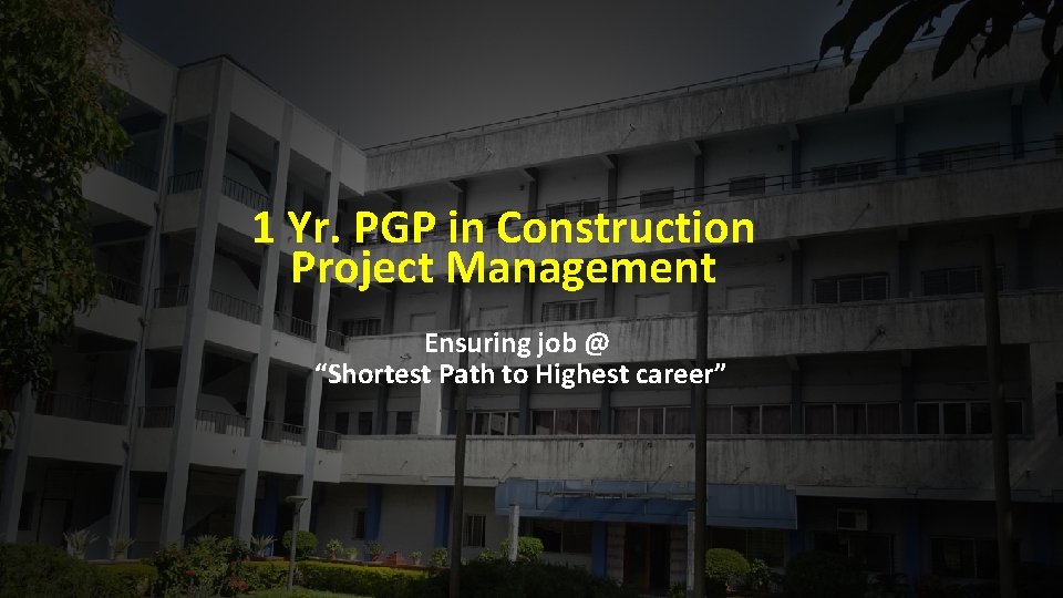 1 Yr. PGP in Construction Project Management Ensuring job @ “Shortest Path to Highest