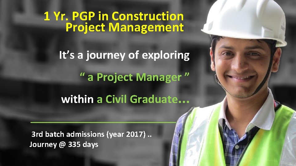 1 Yr. PGP in Construction Project Management It’s a journey of exploring “ a