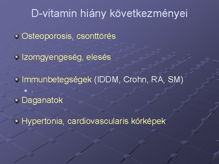 D-vitamin hiány következményei Osteoporosis, csonttörés Izomgyengeség, elesés Immunbetegségek (IDDM, Crohn, RA, SM) n .