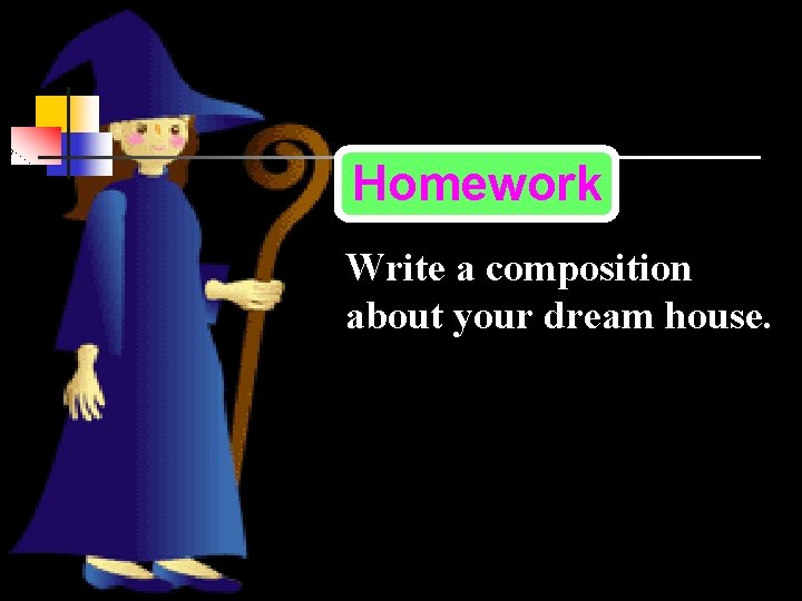 Homework Write a composition about your dream house. 