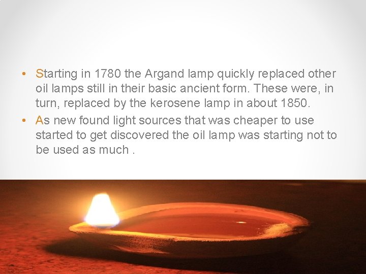  • Starting in 1780 the Argand lamp quickly replaced other oil lamps still