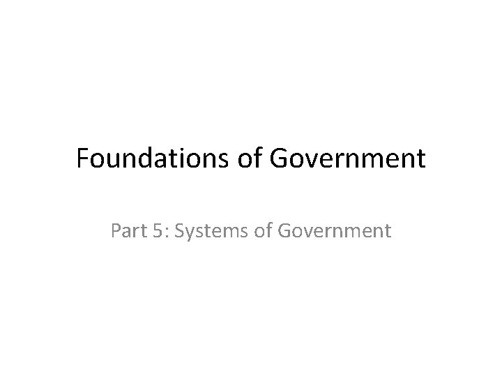 Foundations of Government Part 5: Systems of Government 