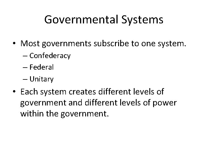 Governmental Systems • Most governments subscribe to one system. – Confederacy – Federal –