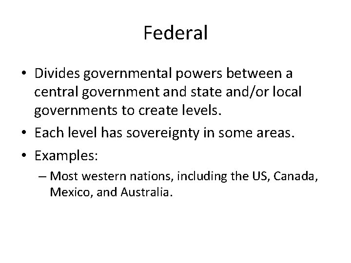 Federal • Divides governmental powers between a central government and state and/or local governments