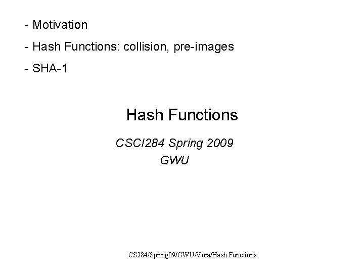 - Motivation - Hash Functions: collision, pre-images - SHA-1 Hash Functions CSCI 284 Spring