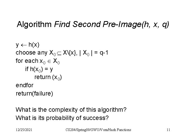 Algorithm Find Second Pre-Image(h, x, q) y h(x) choose any X 0 X{x}, |