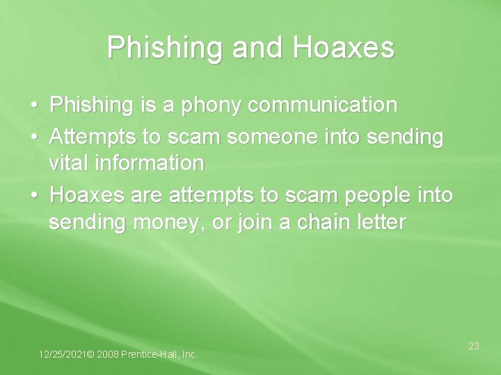 Phishing and Hoaxes • Phishing is a phony communication • Attempts to scam someone