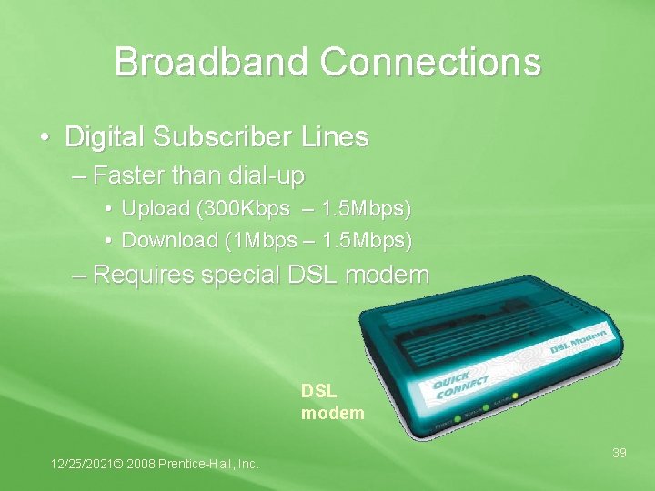 Broadband Connections • Digital Subscriber Lines – Faster than dial-up • Upload (300 Kbps