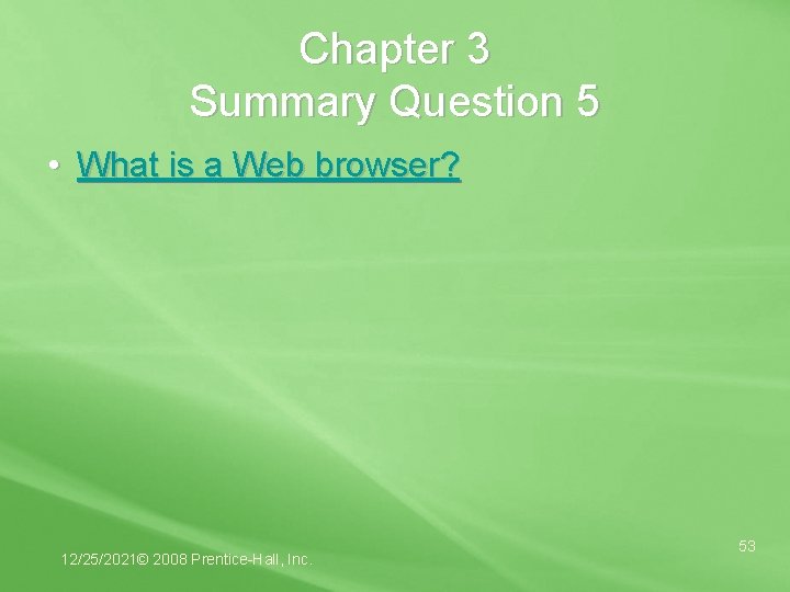 Chapter 3 Summary Question 5 • What is a Web browser? 12/25/2021© 2008 Prentice-Hall,