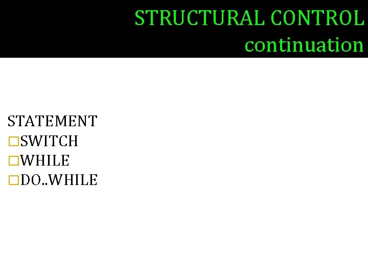 STRUCTURAL CONTROL continuation STATEMENT �SWITCH �WHILE �DO. . WHILE 