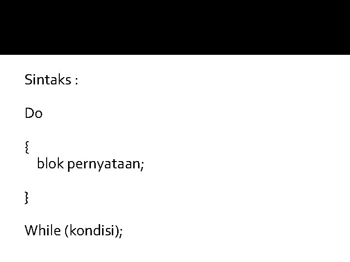 Sintaks : Do { blok pernyataan; } While (kondisi); 